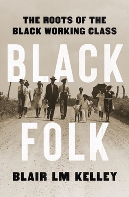 Black Folk: The Roots of the Black Working Class - Blair Kelley