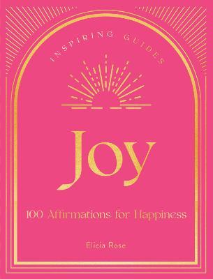 Joy: 100 Affirmations for Happiness - Elicia Rose Trewick
