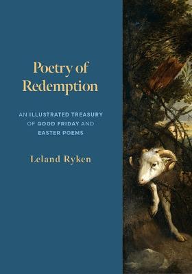 Poetry of Redemption: An Illustrated Treasury of Good Friday and Easter Poems - Leland Ryken