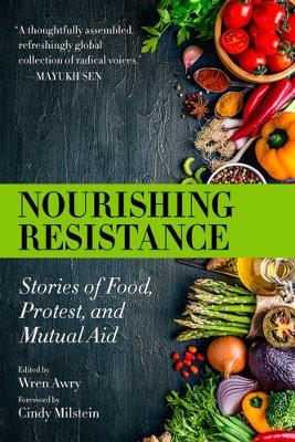 Nourishing Resistance: Stories of Food, Protest, and Mutual Aid - Wren Awry