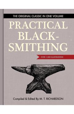 Practical Blacksmithing: The Original Classic in One Volume - Over 1,000 Illustrations - M. T. Richardson