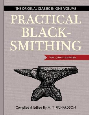 Practical Blacksmithing: The Original Classic in One Volume - Over 1,000 Illustrations - M. T. Richardson