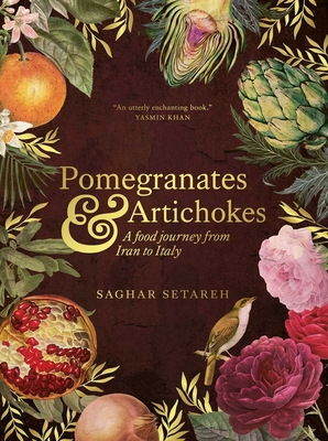 Pomegranates and Artichokes: A Food Journey from Iran to Italy - Saghar Setareh
