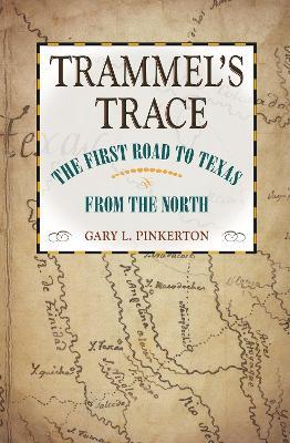 Trammel's Trace: The First Road to Texas from the North - Gary L. Pinkerton