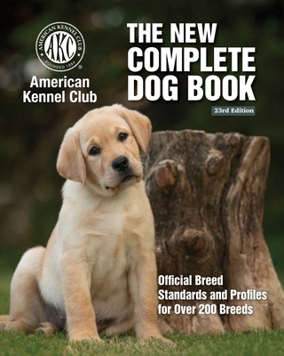 New Complete Dog Book, The, 23rd Edition: Official Breed Standards and Profiles for Over 200 Breeds - American Kennel Club