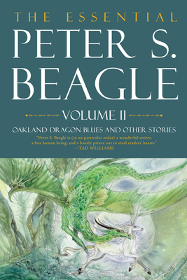The Essential Peter S. Beagle, Volume 2: Oakland Dragon Blues and Other Stories - Peter S. Beagle