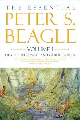 The Essential Peter S. Beagle, Volume 1: Lila the Werewolf and Other Stories - Peter S. Beagle
