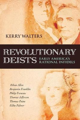 Revolutionary Deists: Early America's Rational Infidels - Kerry Walters