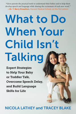 What to Do When Your Child Isn't Talking: Expert Strategies to Help Your Baby or Toddler Talk, Overcome Speech Delay, and Build Language Skills for Li - Nicola Lathey
