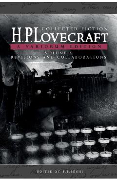 Collected Fiction Volume 4 (Revisions and Collaborations): A Variorum Edition - H. P. Lovecraft