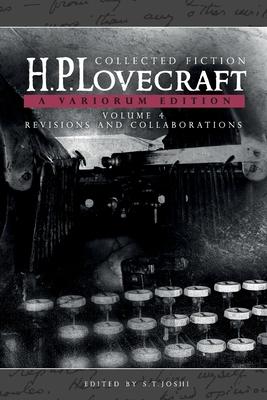 Collected Fiction Volume 4 (Revisions and Collaborations): A Variorum Edition - H. P. Lovecraft