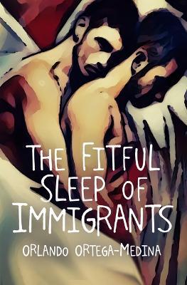 The Fitful Sleep of Immigrants - Orlando Ortega-medina