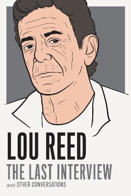 Lou Reed: The Last Interview: And Other Conversations - Lou Reed