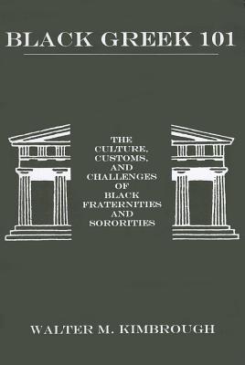 Black Greek 101: The Culture, Customs, and Challenges of Black Fraternities and Soroities - Walter M. Kimbrough
