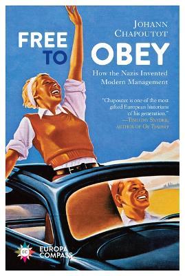 Free to Obey: How the Nazis Invented Modern Management - Johann Chapoutot