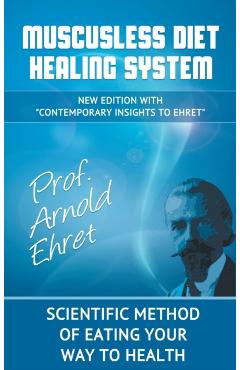 Mucusless Diet Healing System: Scientific Method of Eating Your Way to Health - Arnold Ehret