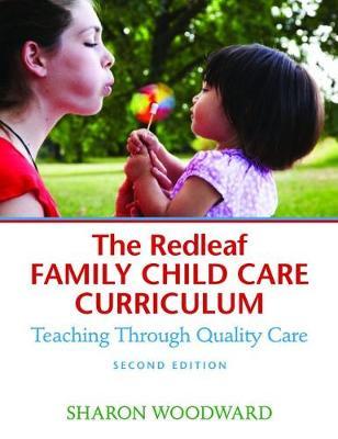 The Redleaf Family Child Care Curriculum: Teaching Through Quality Care - Sharon Woodward