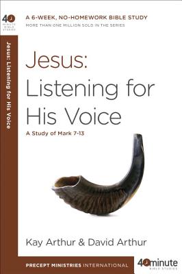 Jesus: Listening for His Voice: A Study of Mark 7-13 - Kay Arthur