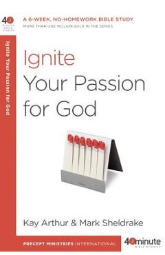 Coperta cărții 'Ignite Your Passion for God: A 6-Week, No-Homework Bible Study - Kay Arthur'