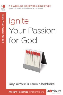 Ignite Your Passion for God: A 6-Week, No-Homework Bible Study - Kay Arthur