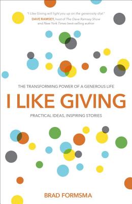 I Like Giving: The Transforming Power of a Generous Life - Brad Formsma