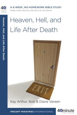 Heaven, Hell, and Life After Death: A 6-Week, No-Homework Bible Study - Kay Arthur