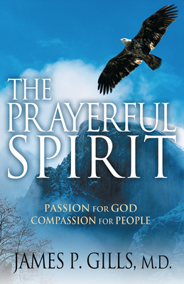 The Prayerful Spirit: Passion for God, Compassion for People - James P. Gills