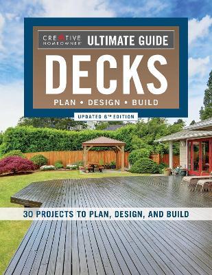 Ultimate Guide: Decks, Updated 6th Edition: 30 Projects to Plan, Design, and Build - Editors Of Creative Homeowner