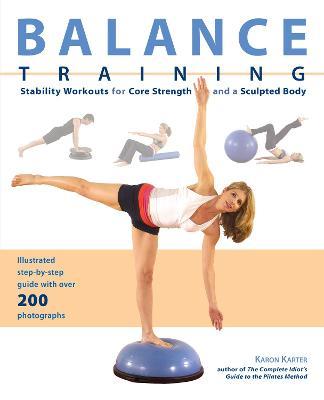 Balance Training: Stability Workouts for Core Strength and a Sculpted Body - Karon Karter