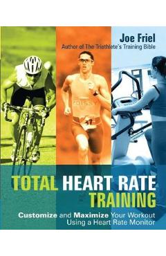 Coperta cărții 'Total Heart Rate Training: Customize and Maximize Your Workout Using a Heart Rate Monitor - Joe Friel'