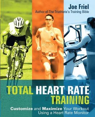 Total Heart Rate Training: Customize and Maximize Your Workout Using a Heart Rate Monitor - Joe Friel