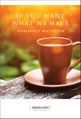 If You Want What We Have: Sponsorship Meditations - Joan Larkin