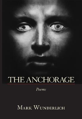 The Anchorage: Poems - Mark Wunderlich