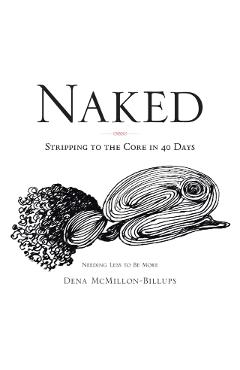 Naked: Stripping to the Core in 40 Days - Dena Mcmillon-billups
