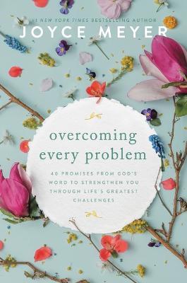 Overcoming Every Problem: 40 Promises from God's Word to Strengthen You Through Life's Greatest Challenges - Joyce Meyer