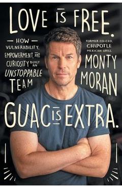 Poza produsului Love Is Free. Guac Is Extra.: How Vulnerability, Empowerment, and Curiosity Built an Unstoppable Team Author name on Amazon - Monty Moran