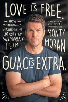 Love Is Free. Guac Is Extra.: How Vulnerability, Empowerment, and Curiosity Built an Unstoppable Team Author name on Amazon - Monty Moran