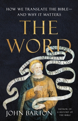 The Word: How We Translate the Bible--And Why It Matters - John Barton