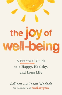 The Joy of Well-Being: A Practical Guide to a Happy, Healthy, and Long Life - Colleen Wachob