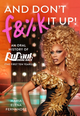 And Don't F&%k It Up: An Oral History of Rupaul's Drag Race (the First Ten Years) - World Of Wonder