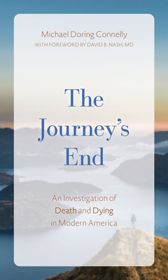 The Journey's End: An Investigation of Death and Dying In Modern America - Michael D. Connelly