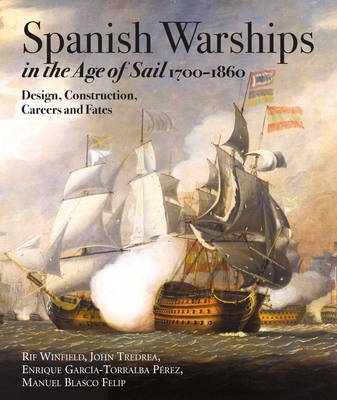 Spanish Warships in the Age of Sail, 1700-1860: Design, Construction, Careers and Fates - Rif Winfield