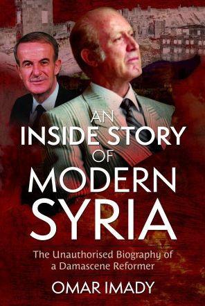 An Inside Story of Modern Syria: The Unauthorised Biography of a Damascene Reformer - Omar Imady