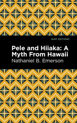 Pele and Hiiaka: A Myth from Hawaii - Nathaniel B. Emerson
