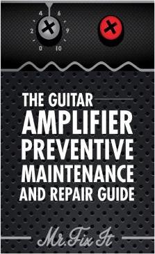 The Guitar Amplifier Preventive Maintenence and Repair Guide: A Non Technical Visual Guide For Identifying Bad Parts and Making Repairs to Your Amplif - James B. Bingham