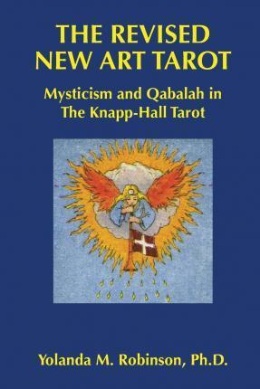 The Revised New Art Tarot: Mysticism and Qabalah in the Knapp - Hall Tarot - Yolanda M. Robinson Ph. D.
