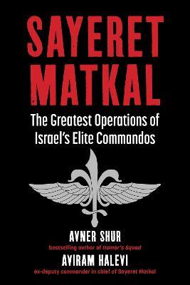 Sayeret Matkal: The Greatest Operations of Israel's Elite Commandos - Avner Shur