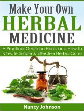 Make Your Own Herbal Medicine: A Practical Guide on Herbs and How To Create Simp - Nancy Johnson