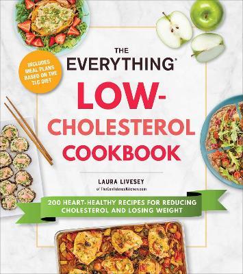 The Everything Low-Cholesterol Cookbook: 200 Heart-Healthy Recipes for Reducing Cholesterol and Losing Weight - Laura Livesey