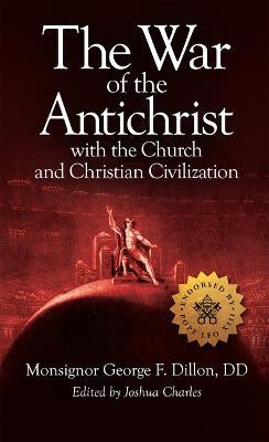 The War of the Antichrist with the Church and Christian Civilization - George F. Dillon